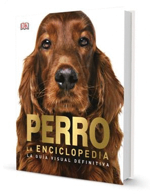 EL PERRO. LA ENCICLOPEDIA. LA GUÍA VISUAL DEFINITIVA