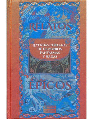 RELATOS ÉPICOS. LEYENDAS COREANAS DE DEMONIOS, FANTASMAS Y HADAS