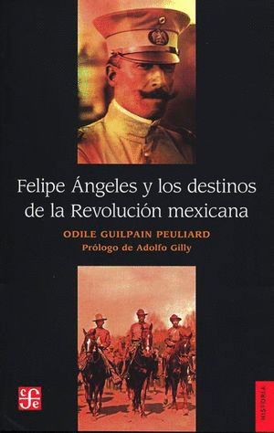 FELIPE ÁNGELES Y LOS DESTINOS DE LA REVOLUCIÓN MEXICANA