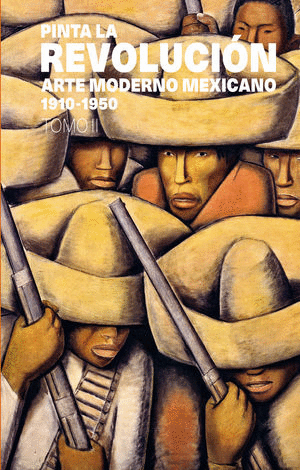 PINTA LA REVOLUCIÓN: ARTE MODERNO MEXICANO 1910-1950, TOMO II