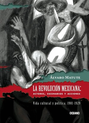 LA REVOLUCIÓN MEXICANA: ACTORES, ESCENARIOS Y ACCIONES. VIDA CULTURAL Y POLÍTICA, 1901-1929